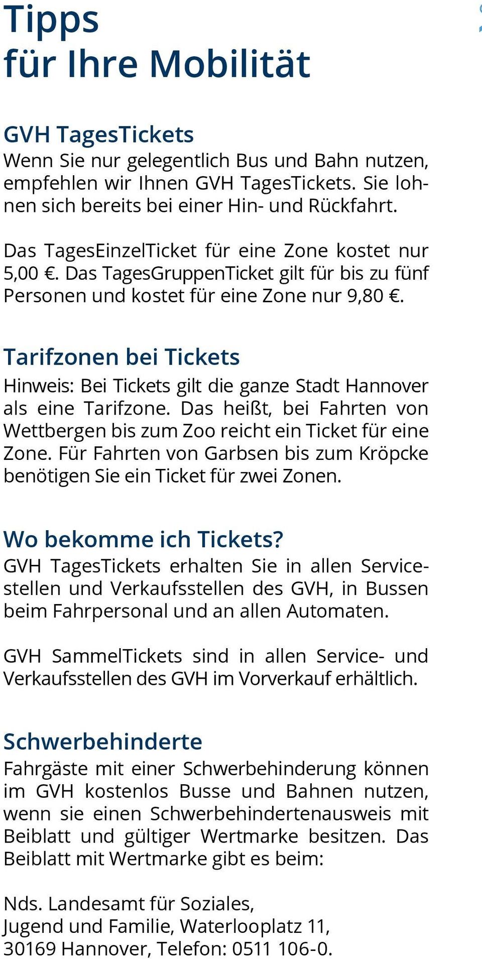 Tarifzonen bei Tickets Hinweis: Bei Tickets gilt die ganze Stadt Hannover als eine Tarifzone. Das heißt, bei Fahrten von Wettbergen bis zum Zoo reicht ein Ticket für eine Zone.