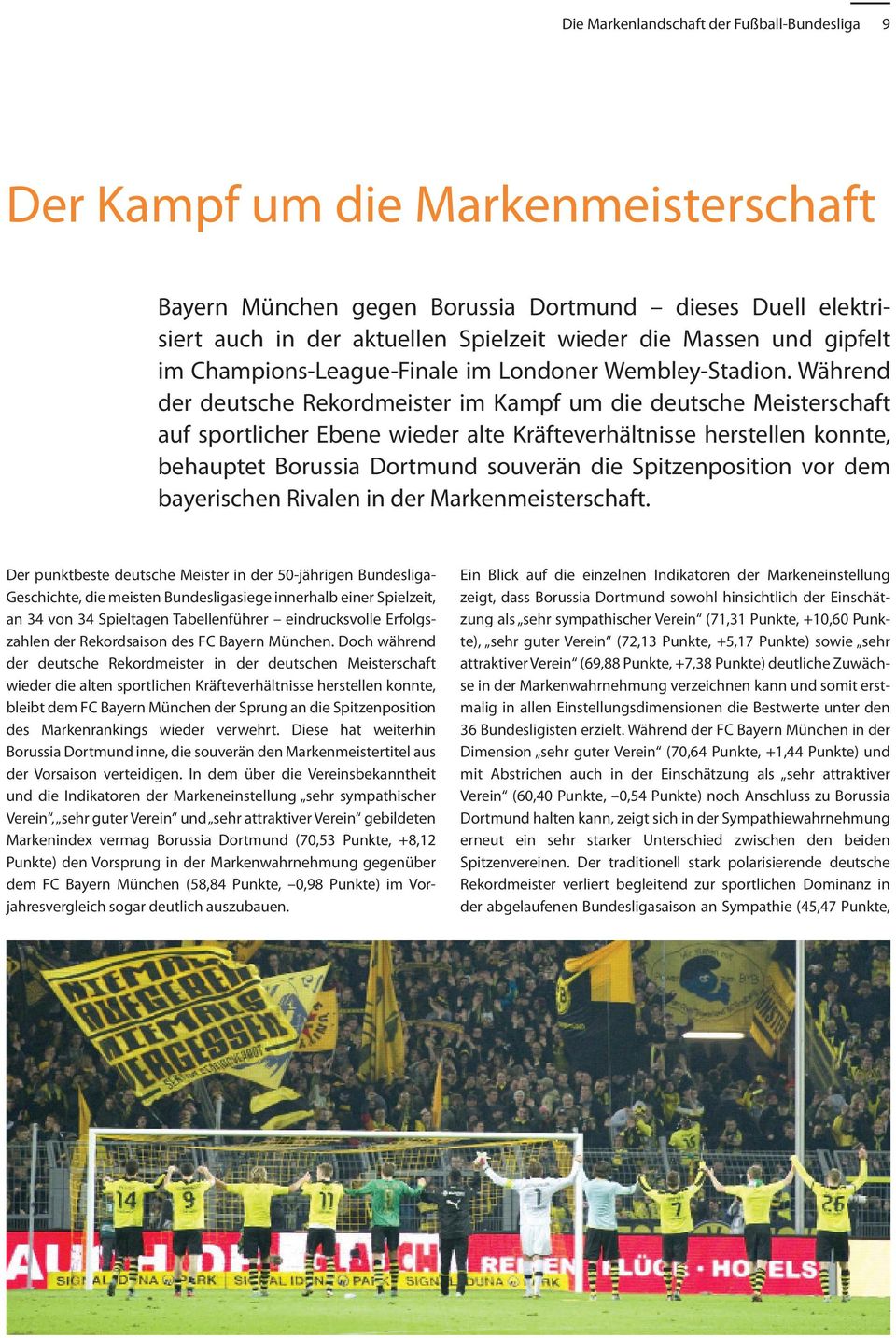 Während der deutsche Rekordmeister im Kampf um die deutsche Meisterschaft auf sportlicher Ebene wieder alte Kräfteverhältnisse herstellen konnte, behauptet Borussia Dortmund souverän die