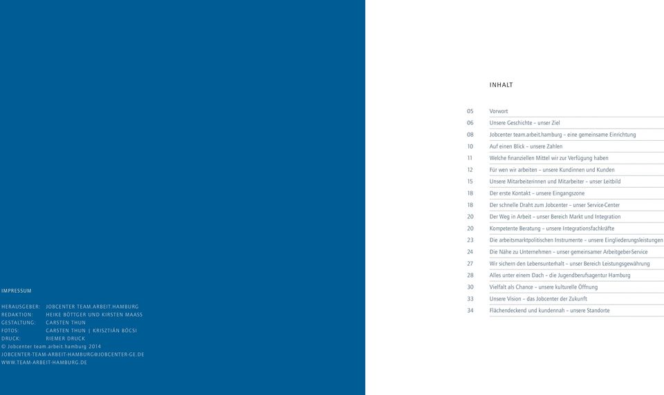 Mitarbeiterinnen und Mitarbeiter unser Leitbild 18 Der erste Kontakt unsere Eingangszone 18 Der schnelle Draht zum Jobcenter unser Service-Center 20 Der Weg in Arbeit unser Bereich Markt und