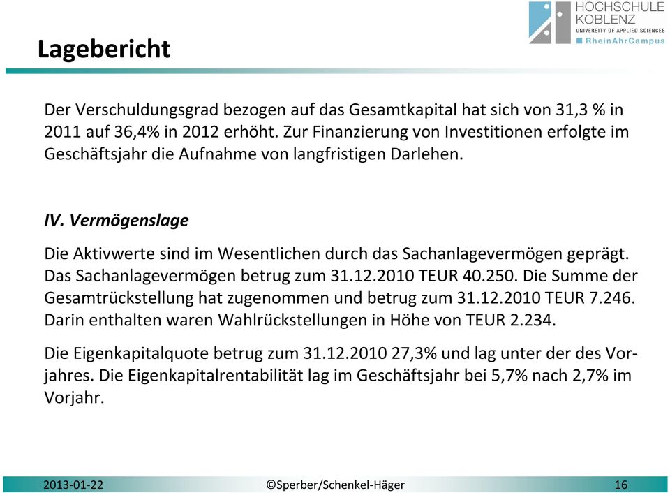 Vermögenslage Die Aktivwerte sind im Wesentlichen durch das Sachanlagevermögen geprägt. Das Sachanlagevermögen betrug zum 31.12.2010 TEUR 40.250.