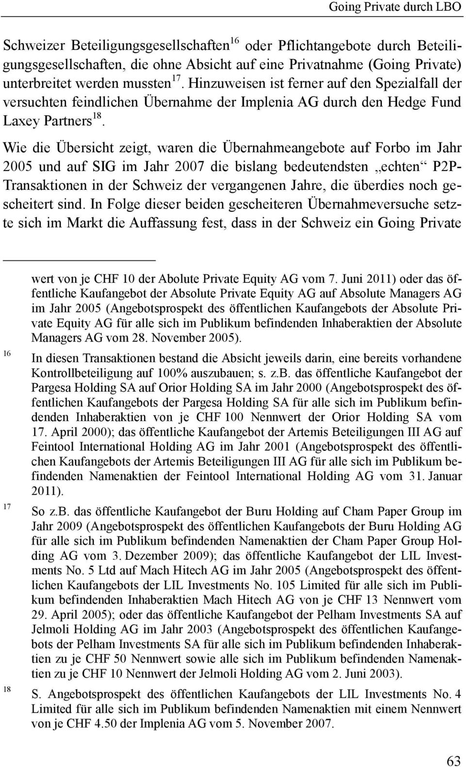 Wie die Übersicht zeigt, waren die Übernahmeangebote auf Forbo im Jahr 2005 und auf SIG im Jahr 2007 die bislang bedeutendsten echten P2P- Transaktionen in der Schweiz der vergangenen Jahre, die