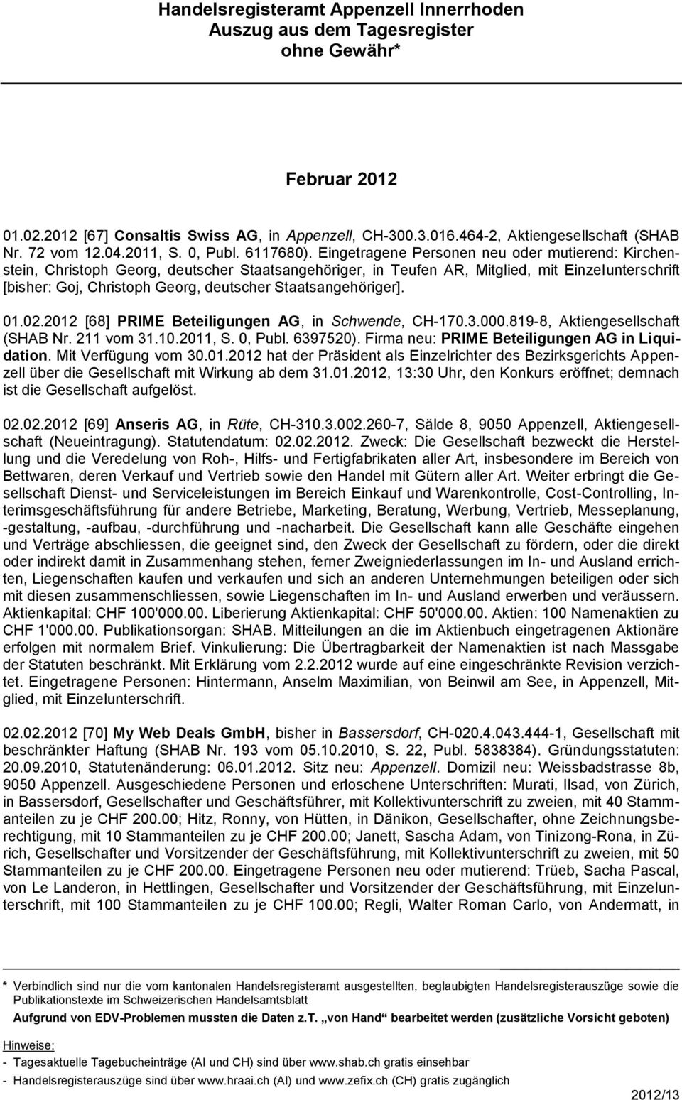 Staatsangehöriger]. 01.02.2012 [68] PRIME Beteiligungen AG, in Schwende, CH-170.3.000.819-8, Aktiengesellschaft (SHAB Nr. 211 vom 31.10.2011, S. 0, Publ. 6397520).