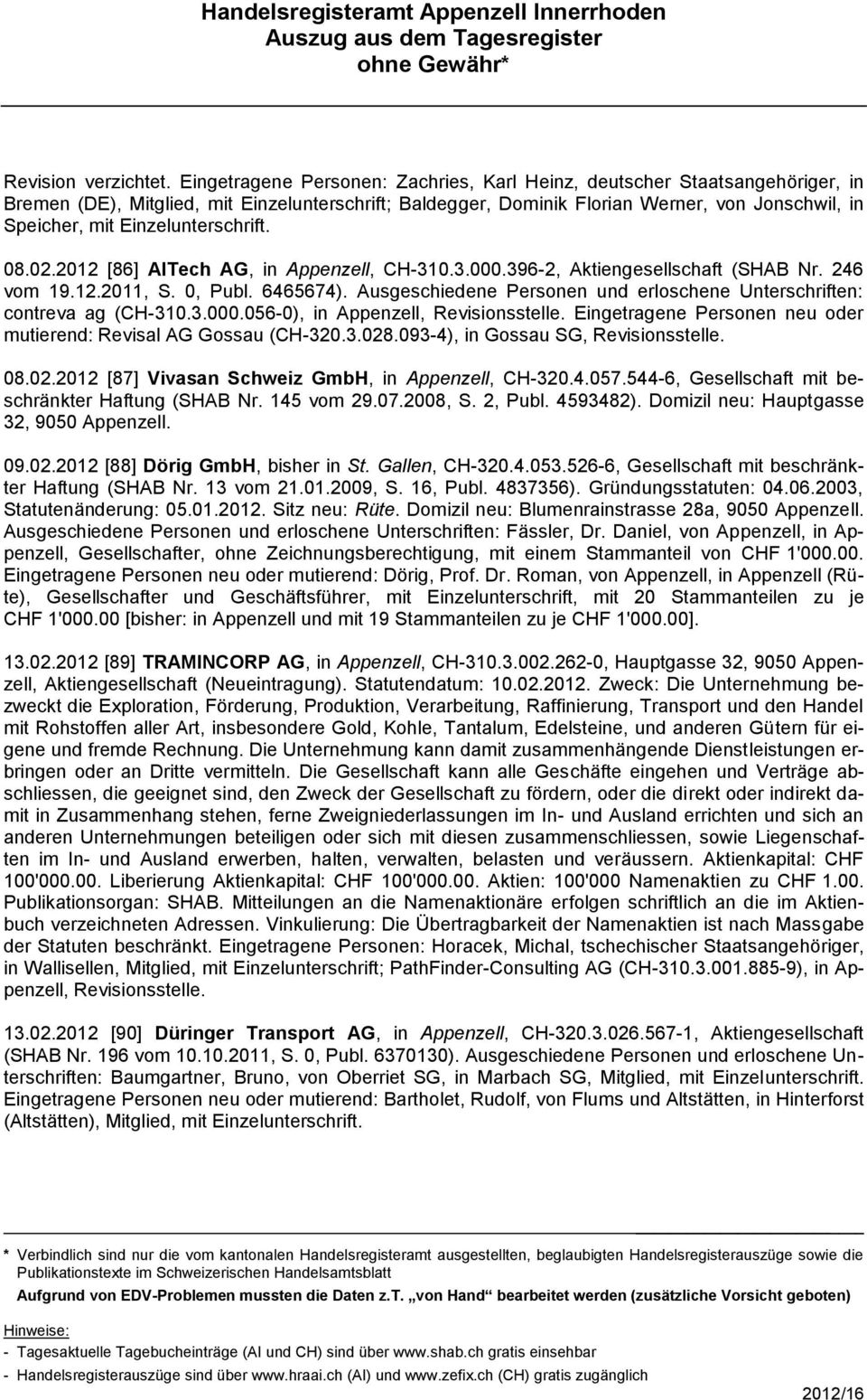 Einzelunterschrift. 08.02.2012 [86] AITech AG, in Appenzell, CH-310.3.000.396-2, Aktiengesellschaft (SHAB Nr. 246 vom 19.12.2011, S. 0, Publ. 6465674).