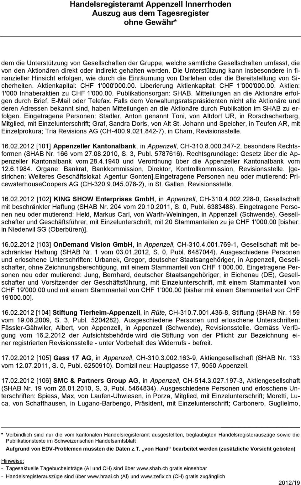 '000.00. Liberierung Aktienkapital: CHF 1'000'000.00. Aktien: 1'000 Inhaberaktien zu CHF 1'000.00. Publikationsorgan: SHAB. Mitteilungen an die Aktionäre erfolgen durch Brief, E-Mail oder Telefax.