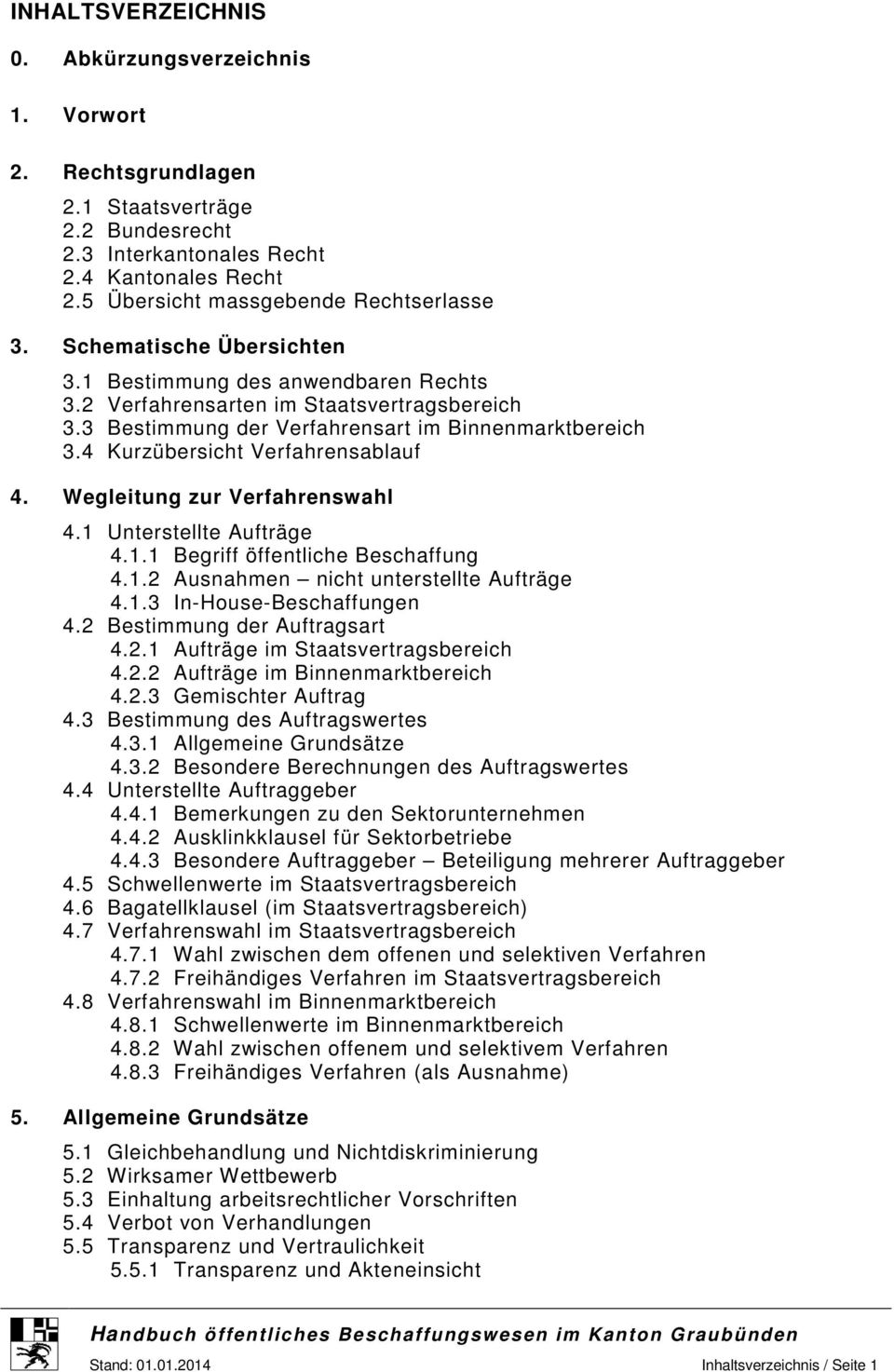 Wegleitung zur Verfahrenswahl 4.1 Unterstellte Aufträge 4.1.1 Begriff öffentliche Beschaffung 4.1.2 Ausnahmen nicht unterstellte Aufträge 4.1.3 In-House-Beschaffungen 4.2 Bestimmung der Auftragsart 4.