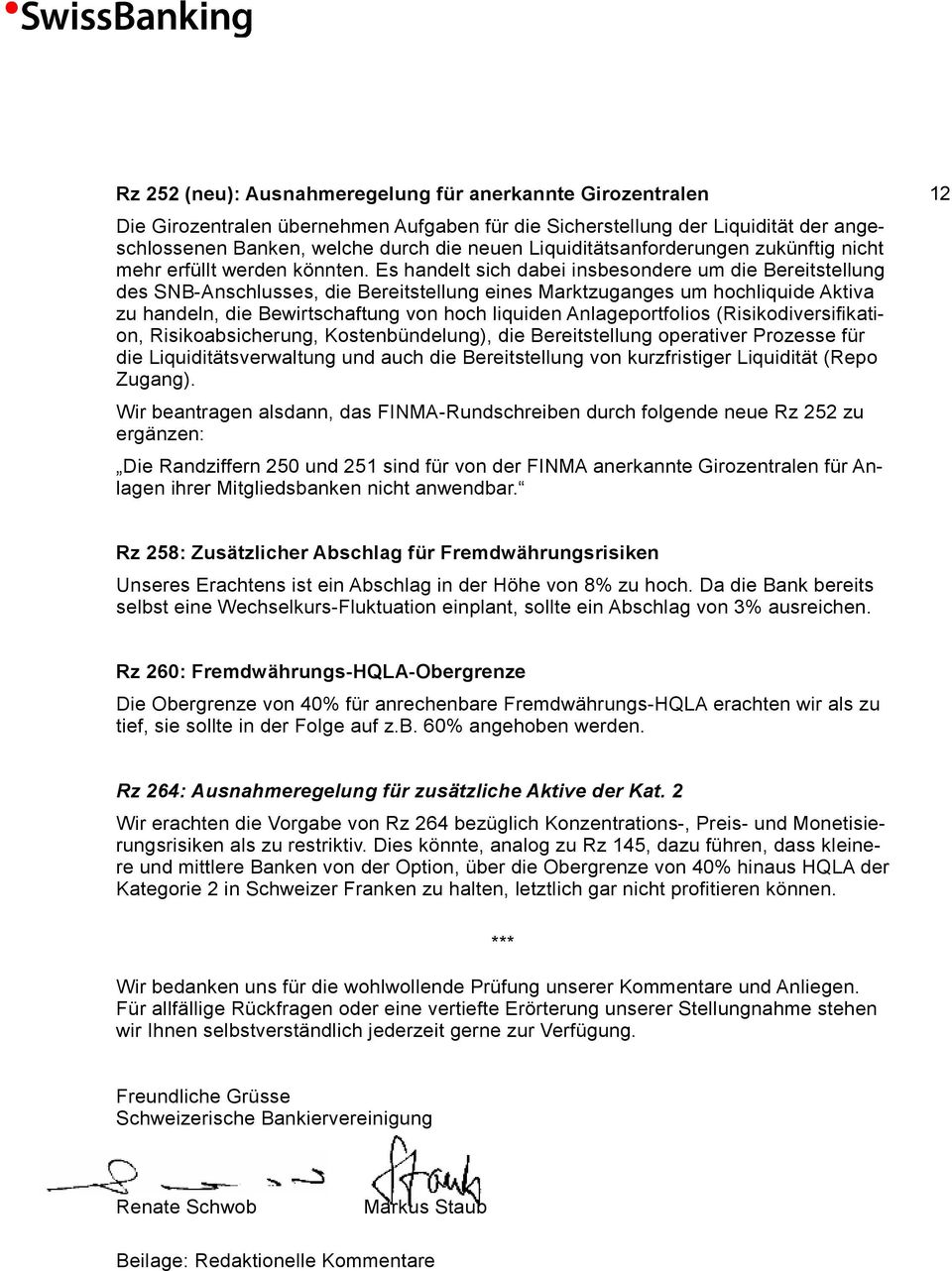 Es handelt sich dabei insbesondere um die Bereitstellung des SNB-Anschlusses, die Bereitstellung eines Marktzuganges um hochliquide Aktiva zu handeln, die Bewirtschaftung von hoch liquiden