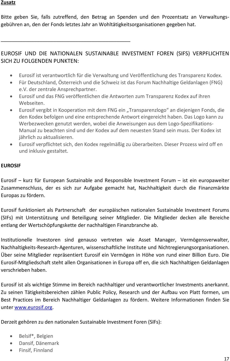 Für Deutschland, Österreich und die Schweiz ist das Forum Nachhaltige Geldanlagen (FNG) e.v. der zentrale Ansprechpartner.