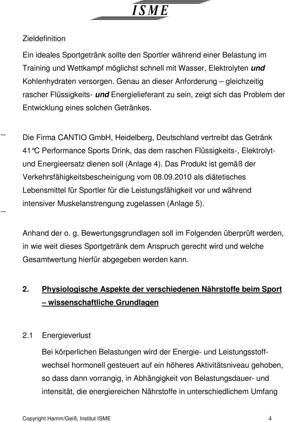 Die Firma CANTIO GmbH, Heidelberg, Deutschland vertreibt das Getränk 41 C Performance Sports Drink, das dem raschen Flüssigkeits-, Elektrolytund Energieersatz dienen soll (Anlage 4).