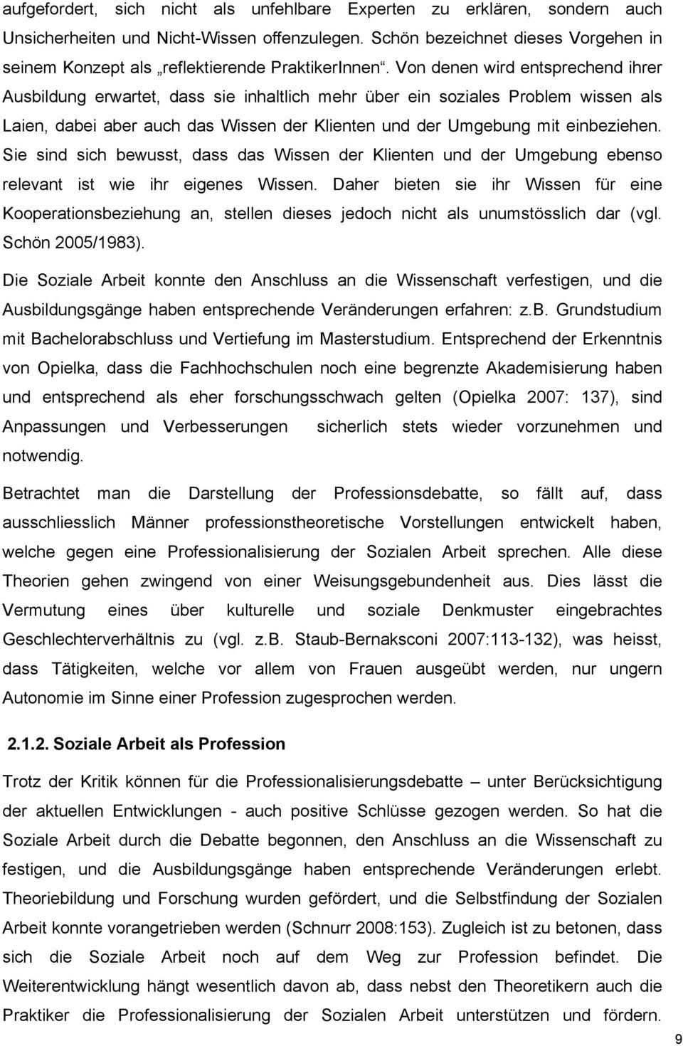 Von denen wird entsprechend ihrer Ausbildung erwartet, dass sie inhaltlich mehr über ein soziales Problem wissen als Laien, dabei aber auch das Wissen der Klienten und der Umgebung mit einbeziehen.