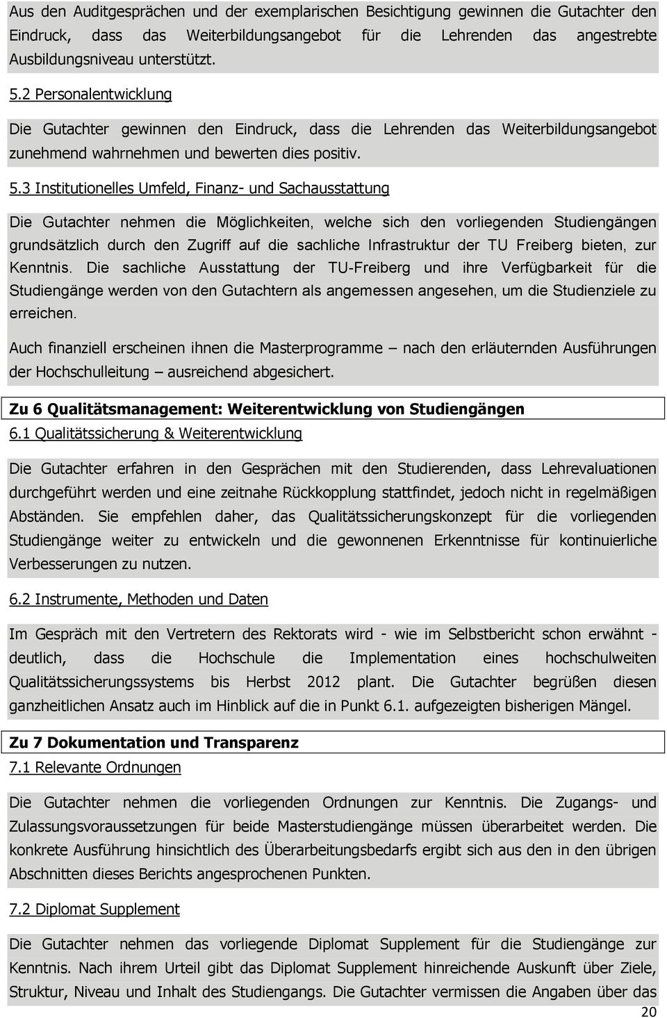 3 Institutionelles Umfeld, Finanz- und Sachausstattung Die Gutachter nehmen die Möglichkeiten, welche sich den vorliegenden Studiengängen grundsätzlich durch den Zugriff auf die sachliche