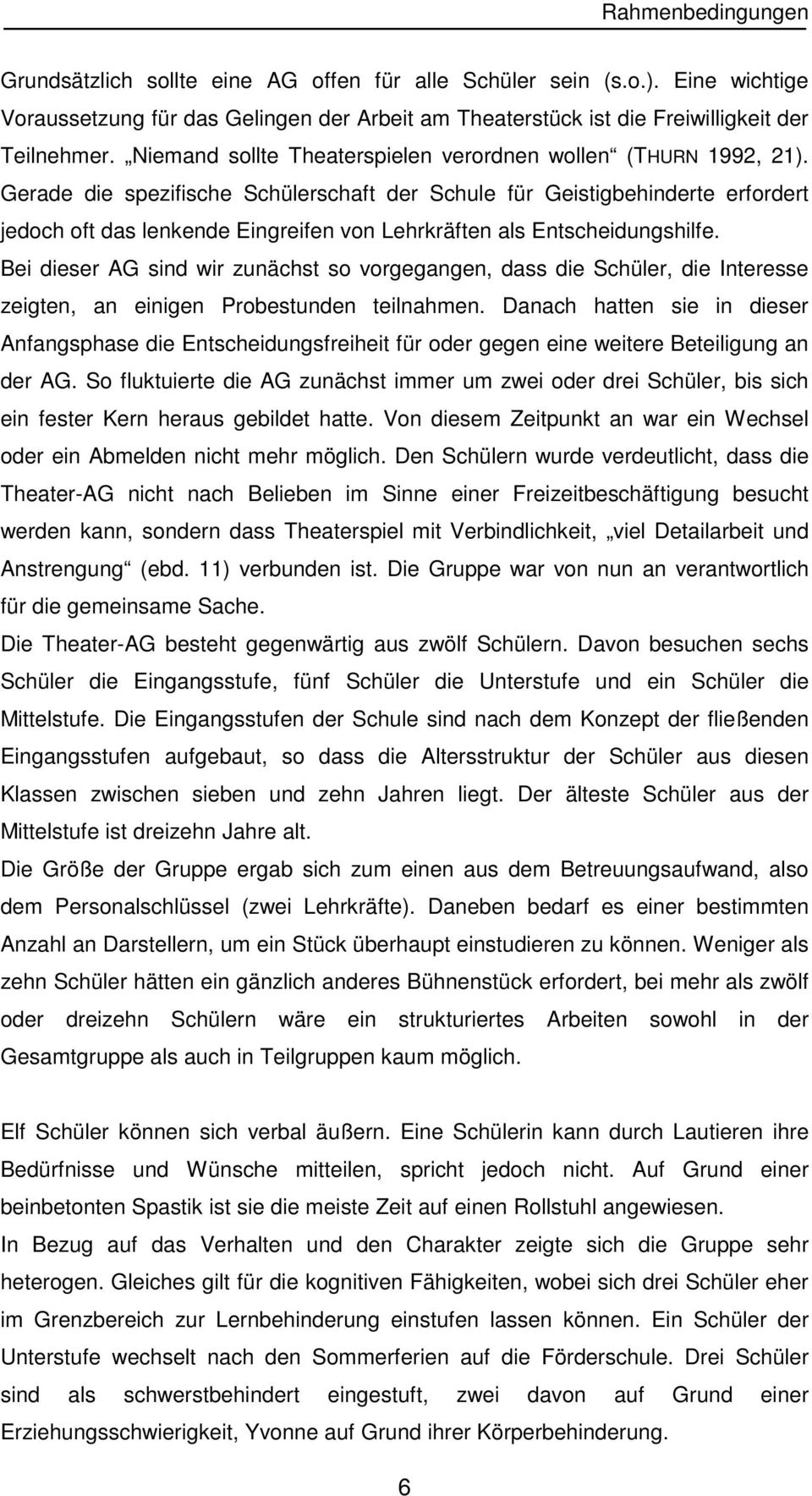 Gerade die spezifische Schülerschaft der Schule für Geistigbehinderte erfordert jedoch oft das lenkende Eingreifen von Lehrkräften als Entscheidungshilfe.