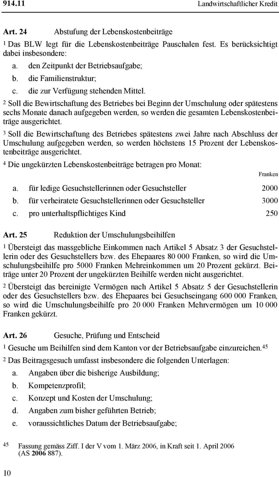 2 Soll die Bewirtschaftung des Betriebes bei Beginn der Umschulung oder spätestens sechs Monate danach aufgegeben werden, so werden die gesamten Lebenskostenbeiträge ausgerichtet.