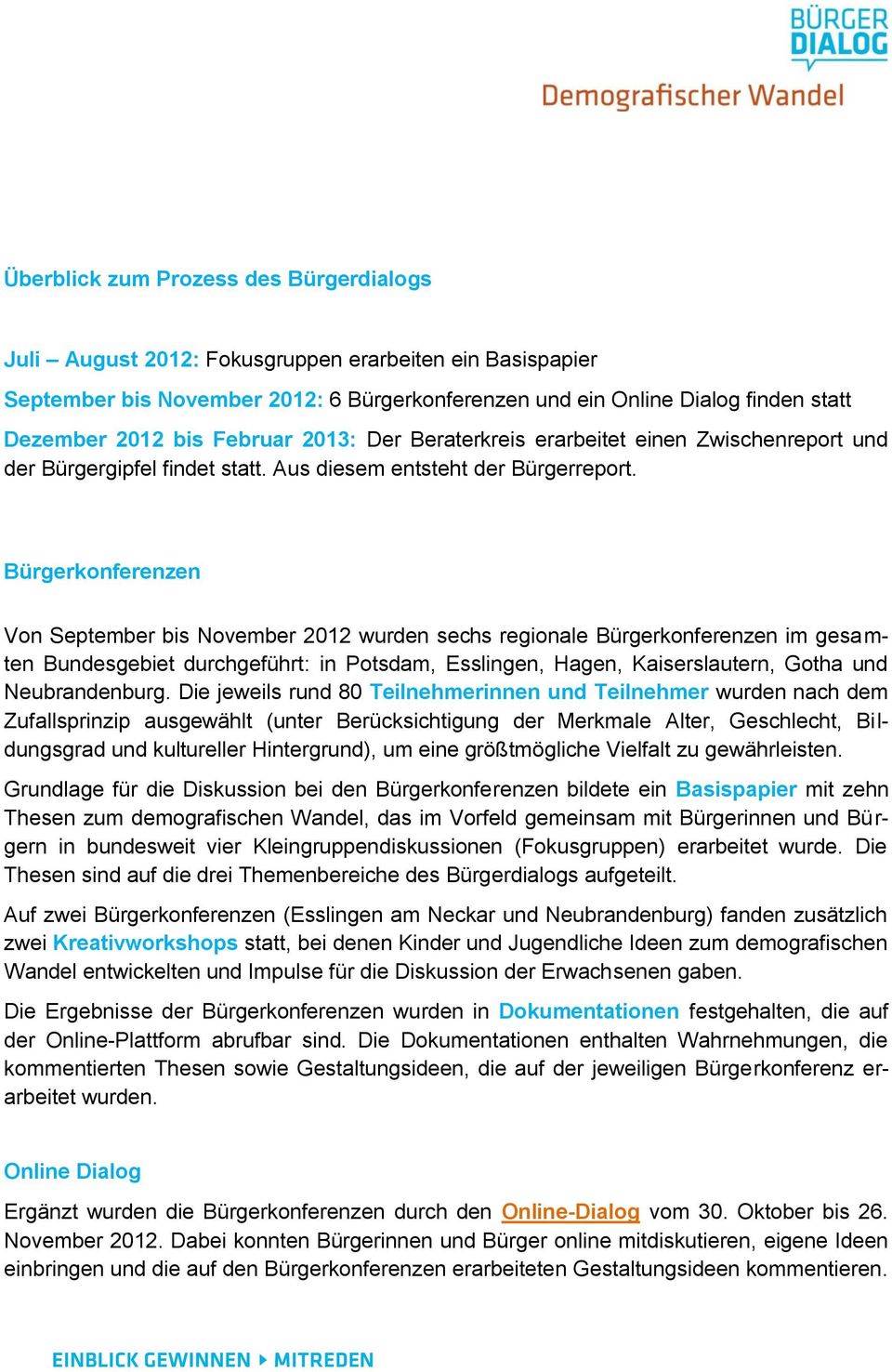 Bürgerkonferenzen Von September bis November 2012 wurden sechs regionale Bürgerkonferenzen im gesamten Bundesgebiet durchgeführt: in Potsdam, Esslingen, Hagen, Kaiserslautern, Gotha und