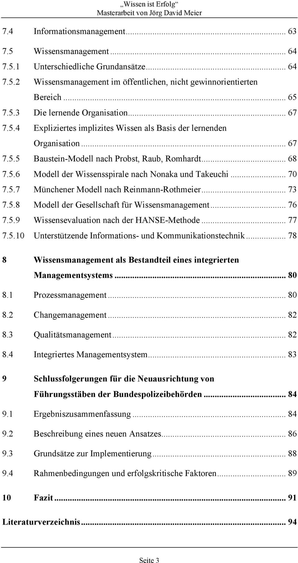 .. 70 7.5.7 Münchener Modell nach Reinmann-Rothmeier... 73 7.5.8 Modell der Gesellschaft für Wissensmanagement... 76 7.5.9 Wissensevaluation nach der HANSE-Methode... 77 7.5.10 Unterstützende Informations- und Kommunikationstechnik.