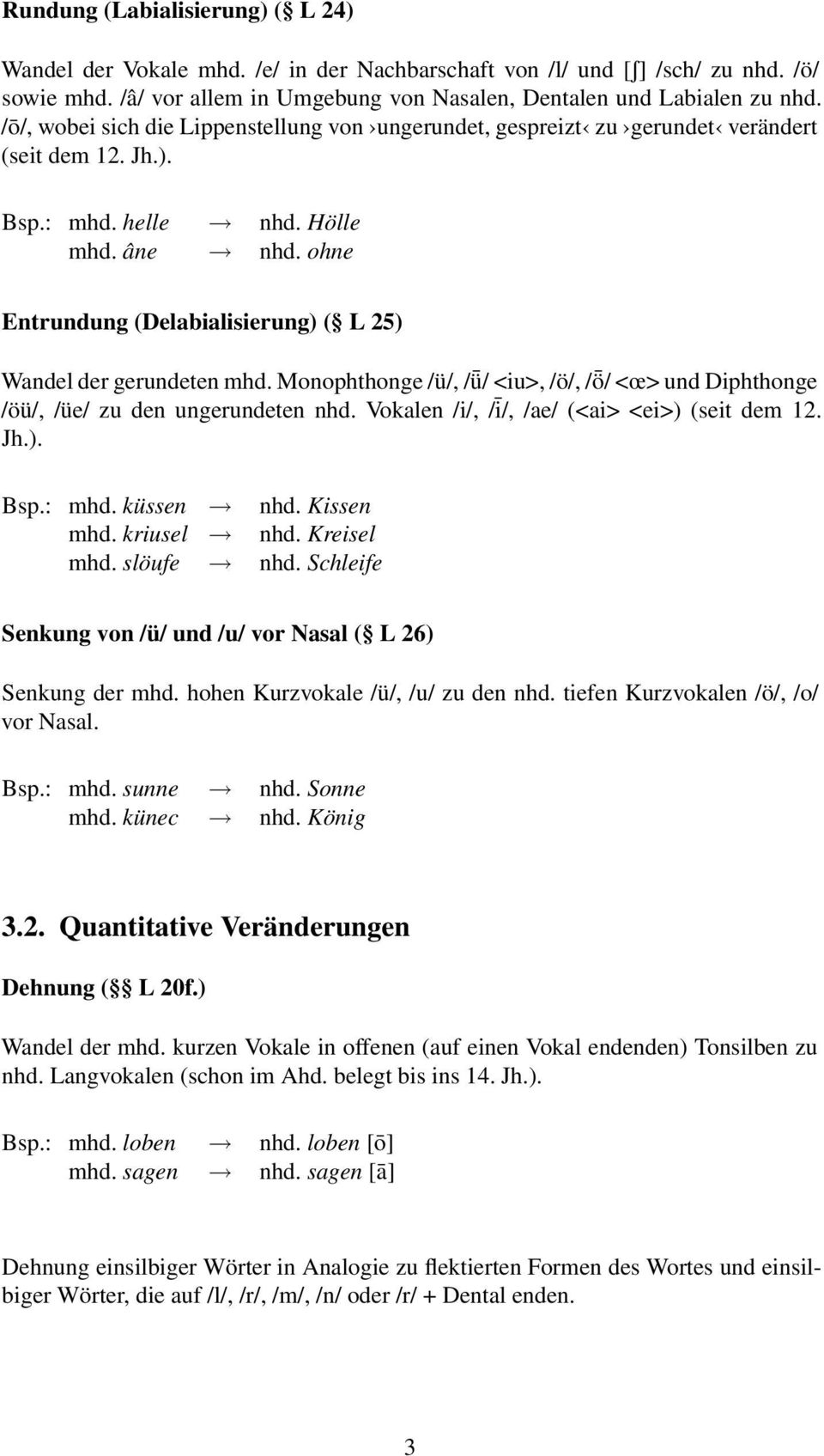 ohne Entrundung (Delabialisierung) ( L 25) Wandel der gerundeten mhd. Monophthonge /ü/, / ü/ <iu>, /ö/, / ö/ <œ> und Diphthonge /öü/, /üe/ zu den ungerundeten nhd.