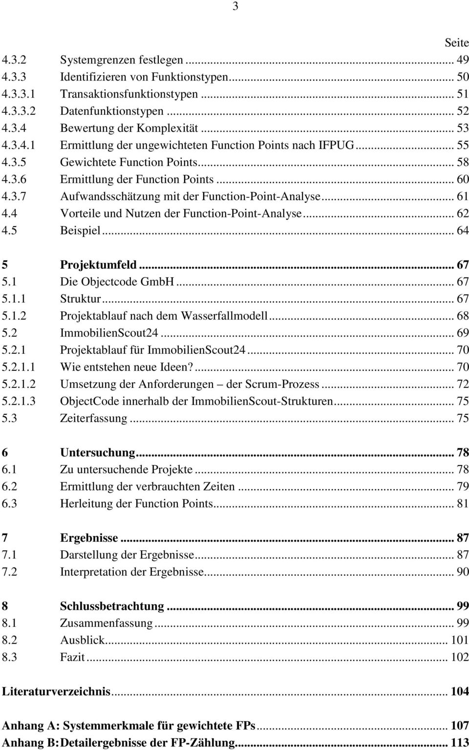 .. 61 4.4 Vorteile und Nutzen der Function-Point-Analyse... 62 4.5 Beispiel... 64 5 Projektumfeld... 67 5.1 Die Objectcode GmbH... 67 5.1.1 Struktur... 67 5.1.2 Projektablauf nach dem Wasserfallmodell.