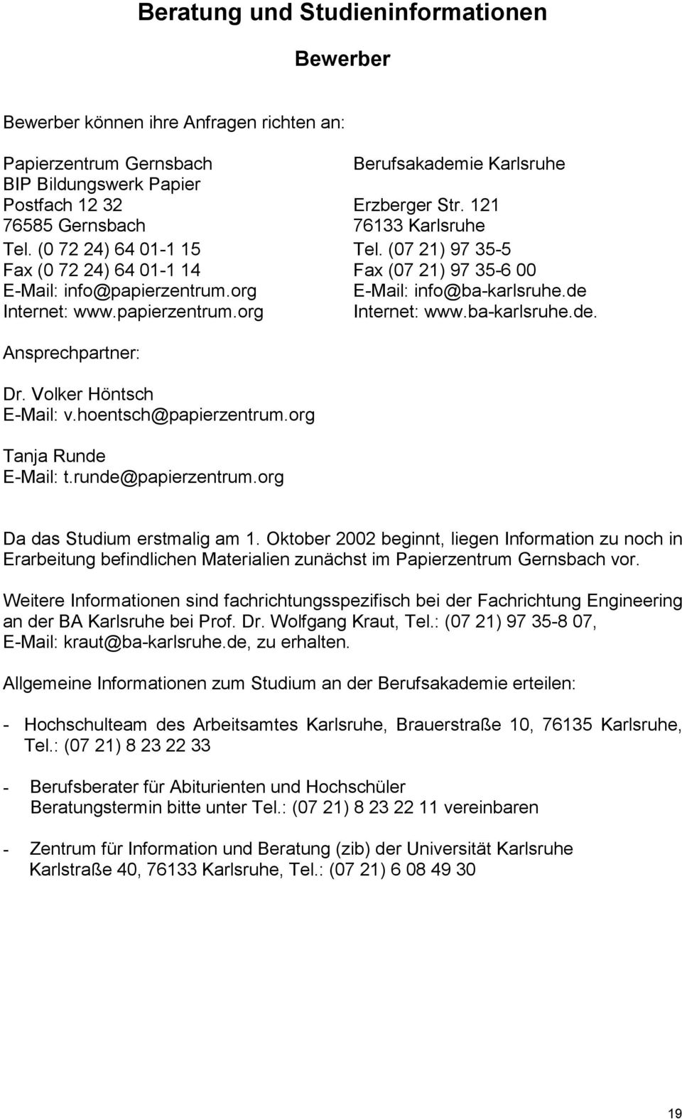 (07 21) 97 35-5 Fax (07 21) 97 35-6 00 E-Mail: info@ba-karlsruhe.de Internet: www.ba-karlsruhe.de. Ansprechpartner: Dr. Volker Höntsch E-Mail: v.hoentsch@papierzentrum.org Tanja Runde E-Mail: t.