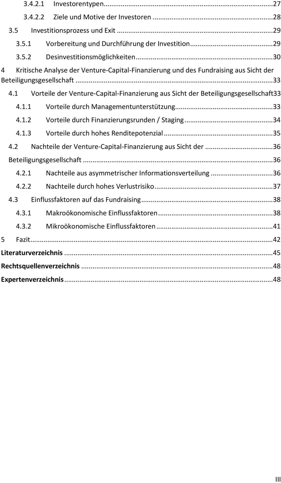 1 Vorteile der Venture-Capital-Finanzierung aus Sicht der Beteiligungsgesellschaft33 4.1.1 Vorteile durch Managementunterstützung... 33 4.1.2 Vorteile durch Finanzierungsrunden / Staging... 34 4.1.3 Vorteile durch hohes Renditepotenzial.