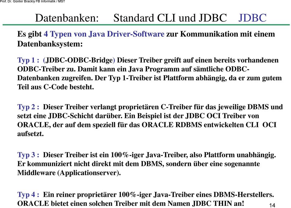 Typ 2 : Dieser Treiber verlangt proprietären C-Treiber für das jeweilige DBMS und setzt eine JDBC-Schicht darüber.
