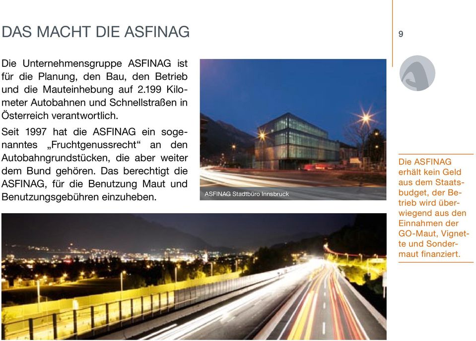 Seit 1997 hat die asfinag ein sogenanntes Frucht genussrecht an den autobahngrundstücken, die aber weiter dem Bund gehören.