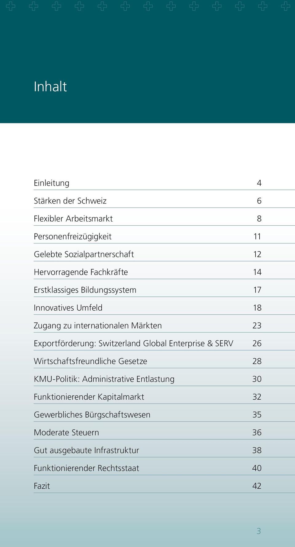 Exportförderung: Switzerland Global Enterprise & SERV 26 Wirtschaftsfreundliche Gesetze 28 KMU-Politik: Administrative Entlastung 30