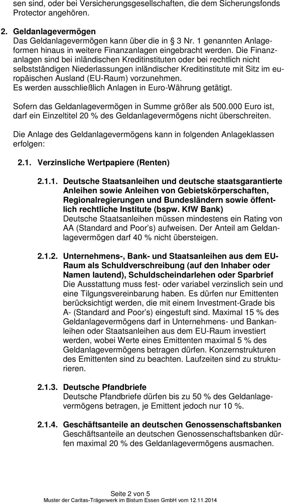 Die Finanzanlagen sind bei inländischen Kreditinstituten oder bei rechtlich nicht selbstständigen Niederlassungen inländischer Kreditinstitute mit Sitz im europäischen Ausland (EU-Raum) vorzunehmen.