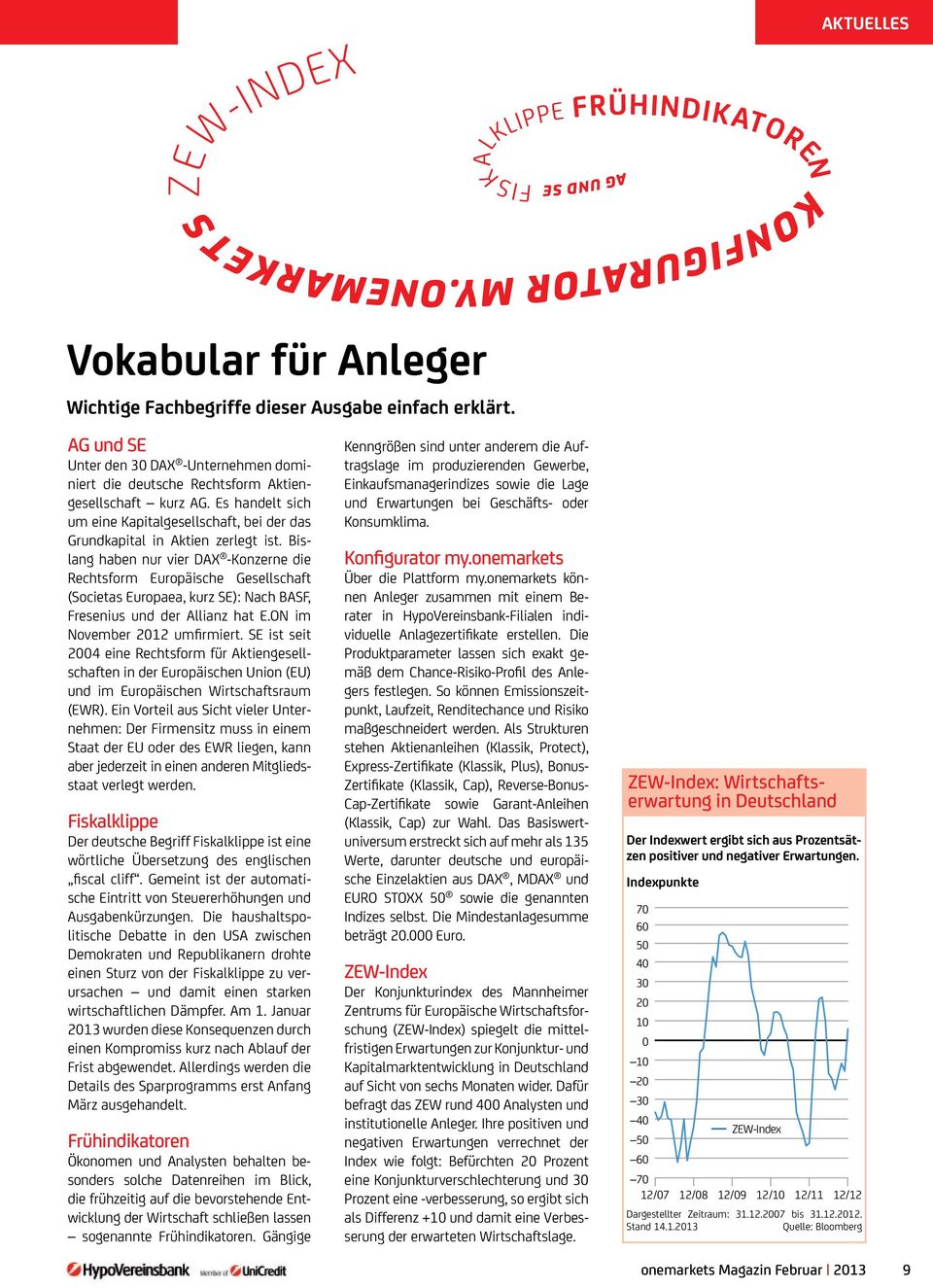 Bislang haben nur vier DAX -Konzerne die Rechtsform Europäische Gesellschaft (Societas Europaea, kurz SE): Nach BASF, Fresenius und der Allianz hat E.ON im November 2012 umfirmiert.