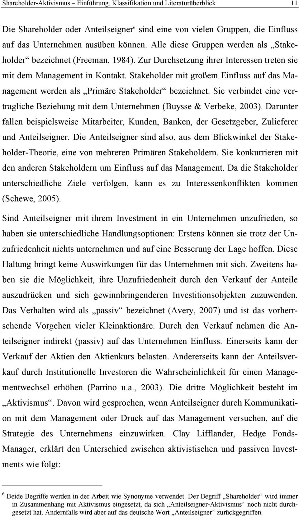 Stakeholder mit großem Einfluss auf das Management werden als Primäre Stakeholder bezeichnet. Sie verbindet eine vertragliche Beziehung mit dem Unternehmen (Buysse & Verbeke, 2003).
