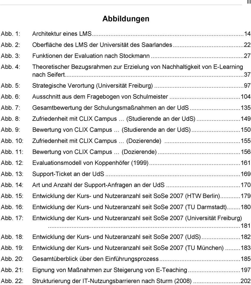 6: Ausschnitt aus dem Fragebogen von Schulmeister...104 Abb. 7: Gesamtbewertung der Schulungsmaßnahmen an der UdS...135 Abb. 8: Zufriedenheit mit CLIX Campus (Studierende an der UdS)...149 Abb.