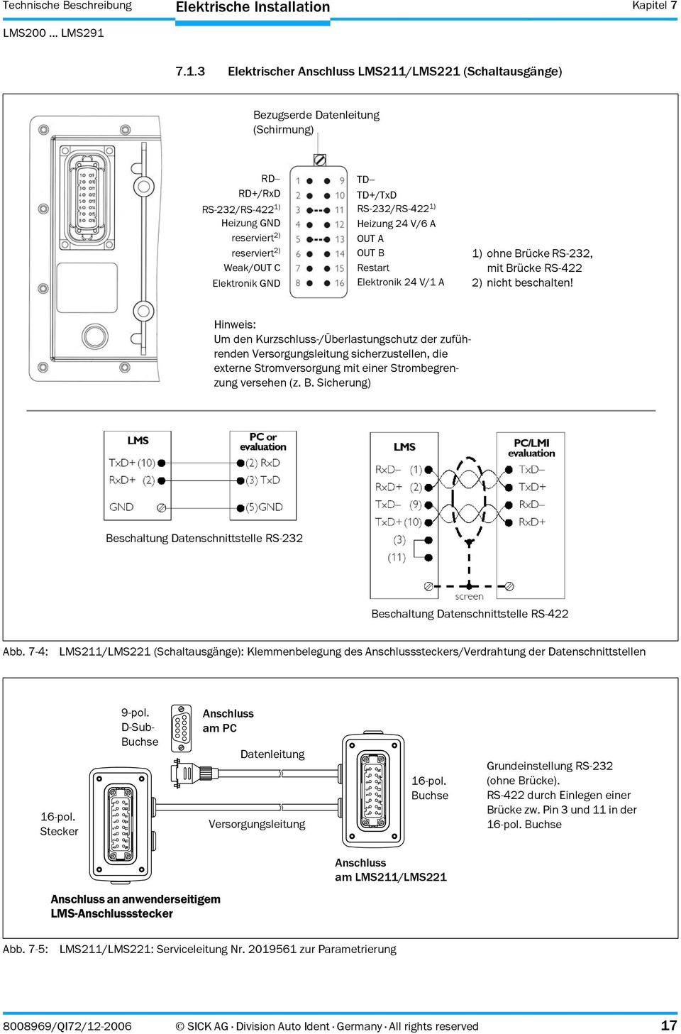 3 Elektrischer Anschluss LMS211/LMS221 (Schaltausgänge) Bezugserde Datenleitung (Schirmung) RD RD+/RxD RS-232/RS-422 1) Heizung GND reserviert 2) reserviert 2) Weak/OUT C Elektronik GND TD TD+/TxD