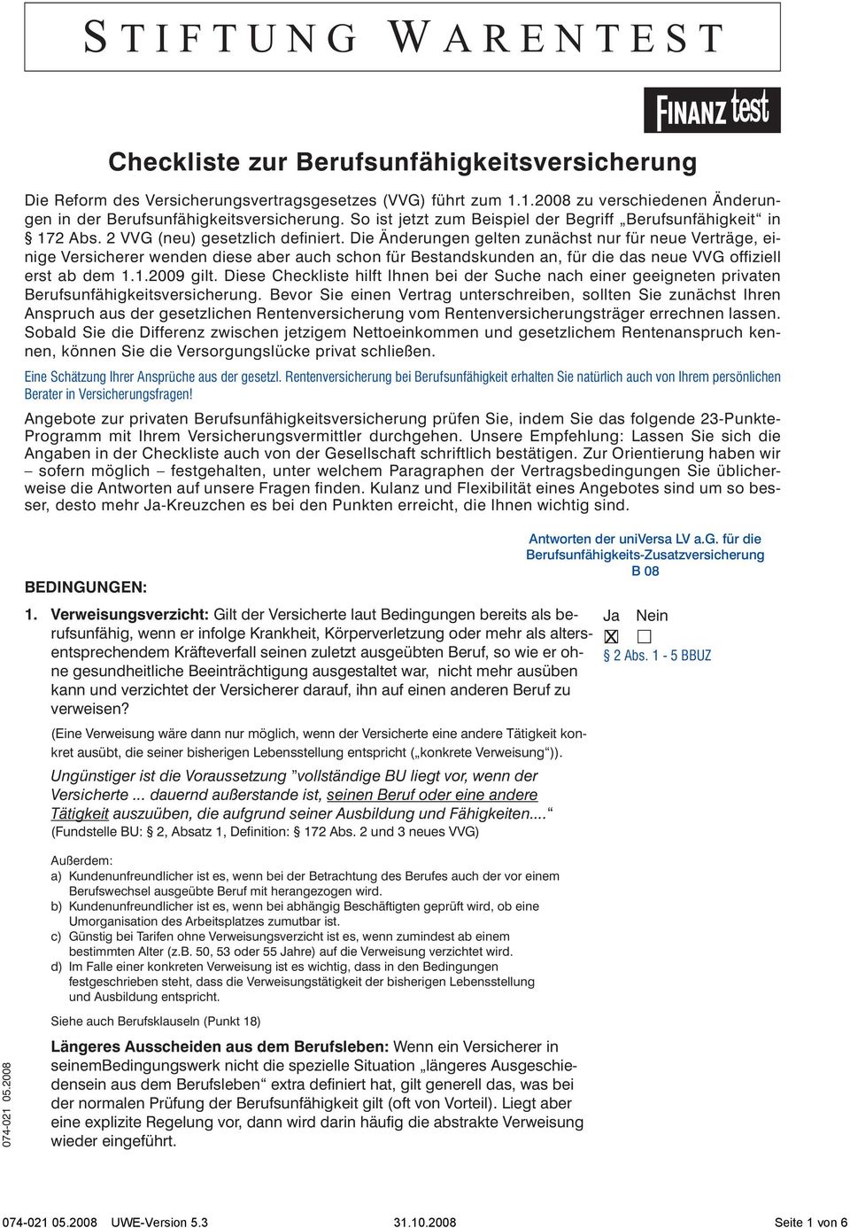 Die Änderungen gelten zunächst nur für neue Verträge, einige Versicherer wenden diese aber auch schon für Bestandskunden an, für die das neue VVG offiziell erst ab dem 1.1.2009 gilt.