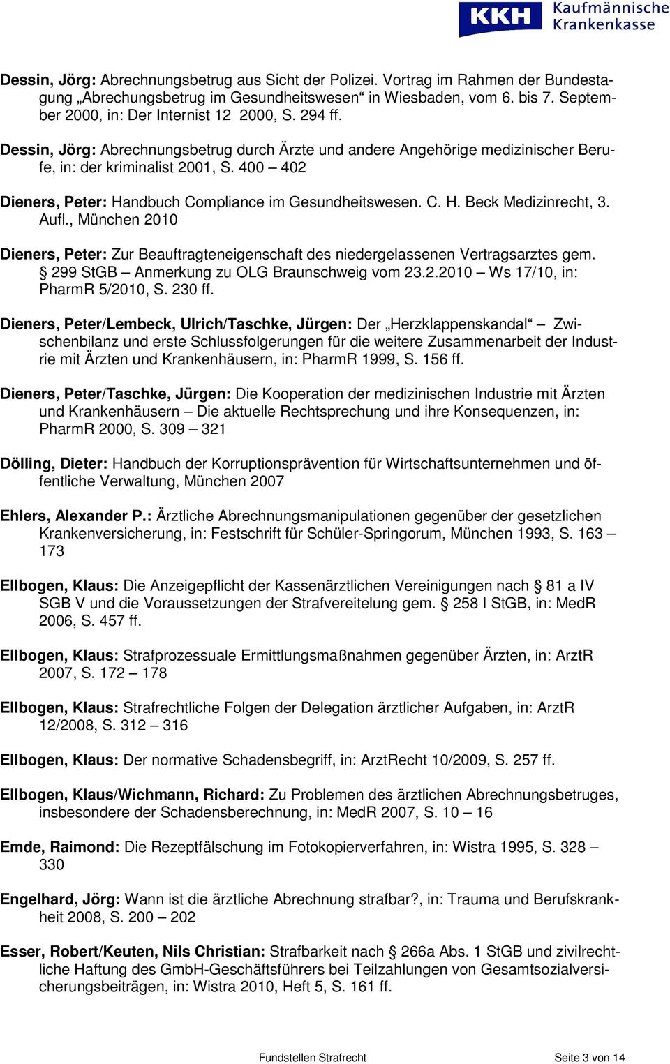 Aufl., München 2010 Dieners, Peter: Zur Beauftragteneigenschaft des niedergelassenen Vertragsarztes gem. 299 StGB Anmerkung zu OLG Braunschweig vom 23.2.2010 Ws 17/10, in: PharmR 5/2010, S. 230 ff.