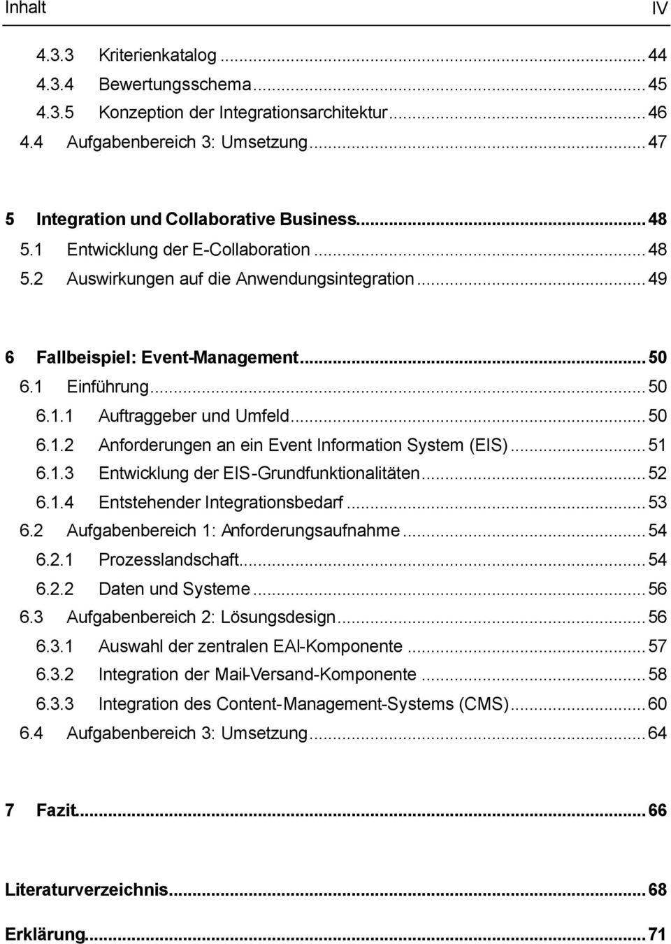 ..51 6.1.3 Entwicklung der EIS-Grundfunktionalitäten...52 6.1.4 Entstehender Integrationsbedarf...53 6.2 Aufgabenbereich 1: Anforderungsaufnahme...54 6.2.1 Prozesslandschaft...54 6.2.2 Daten und Systeme.