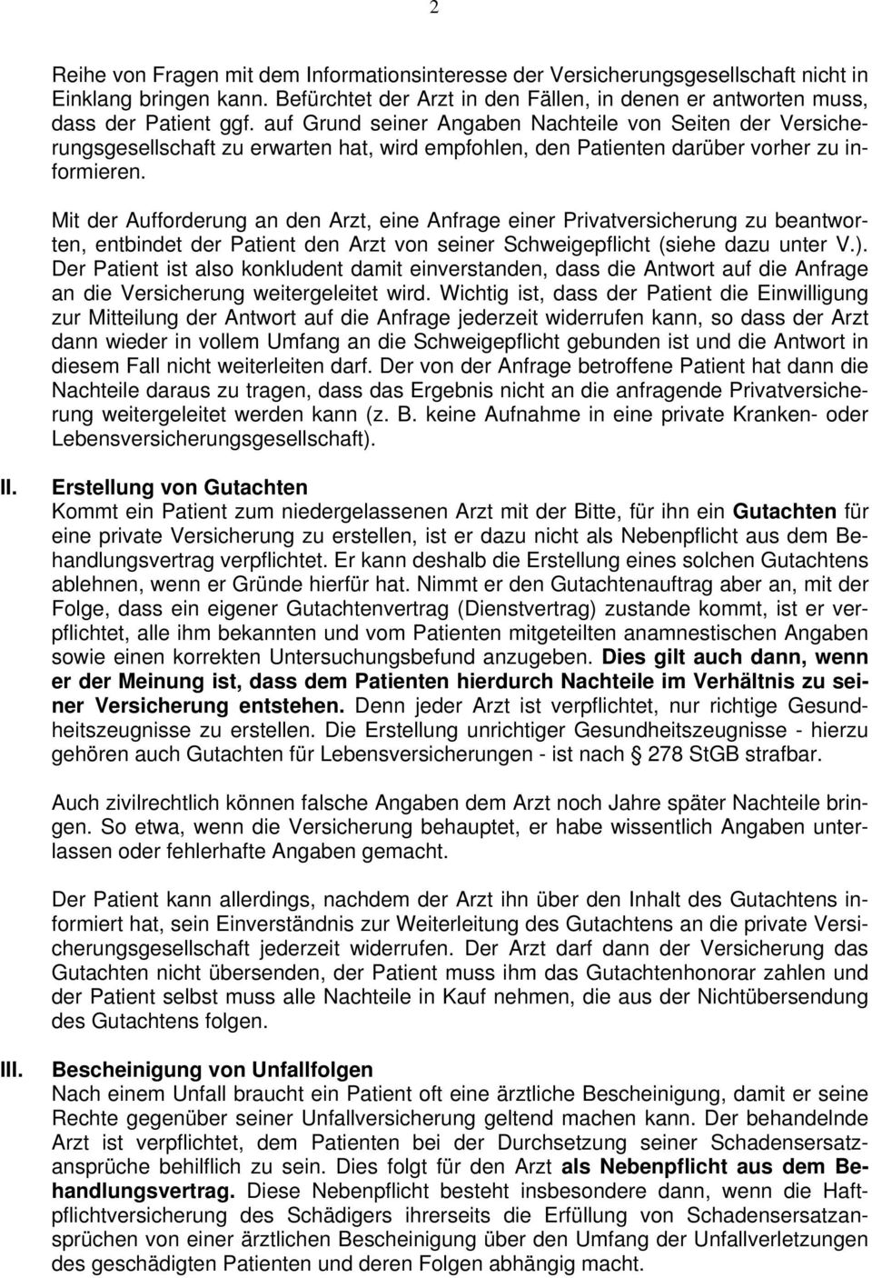 Mit der Aufforderung an den Arzt, eine Anfrage einer Privatversicherung zu beantworten, entbindet der Patient den Arzt von seiner Schweigepflicht (siehe dazu unter V.).