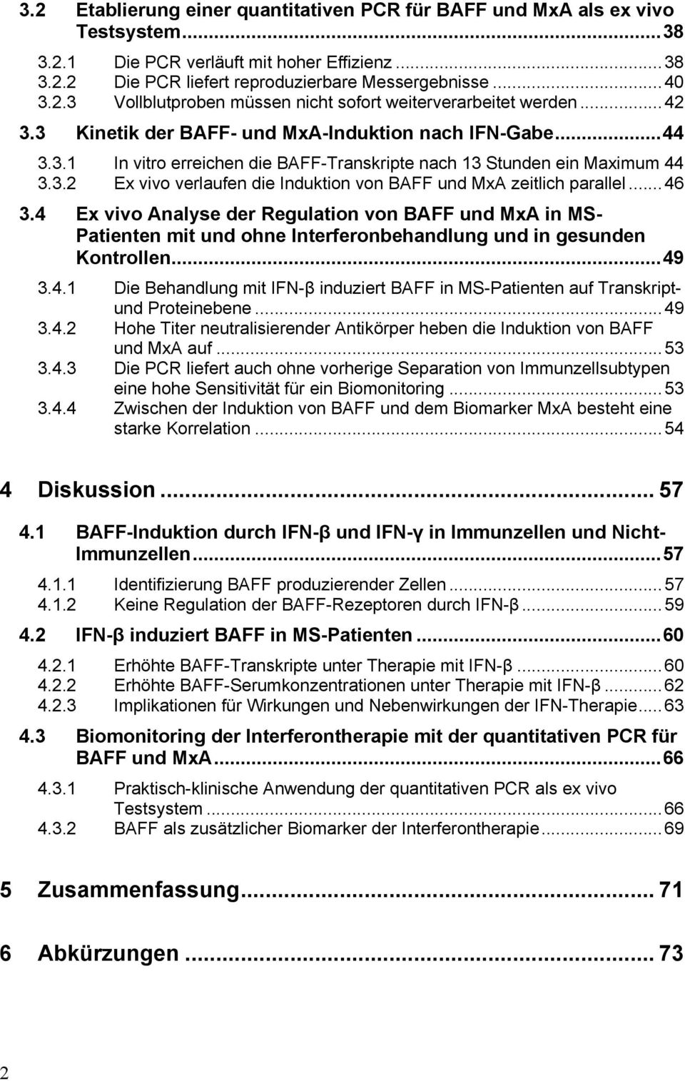 ..46 3.4 Ex vivo Analyse der Regulation von BAFF und MxA in MS- Patienten mit und ohne Interferonbehandlung und in gesunden Kontrollen...49 3.4.1 Die Behandlung mit IFN-β induziert BAFF in MS-Patienten auf Transkriptund Proteinebene.