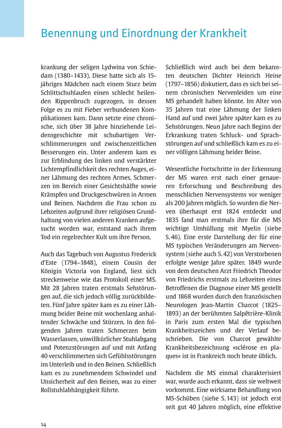 Dann setzte eine chronische, sich über 38 Jahre hinziehende Leidensgeschichte mit schubartigen Verschlimmerungen und zwischenzeitlichen Besserungen ein.