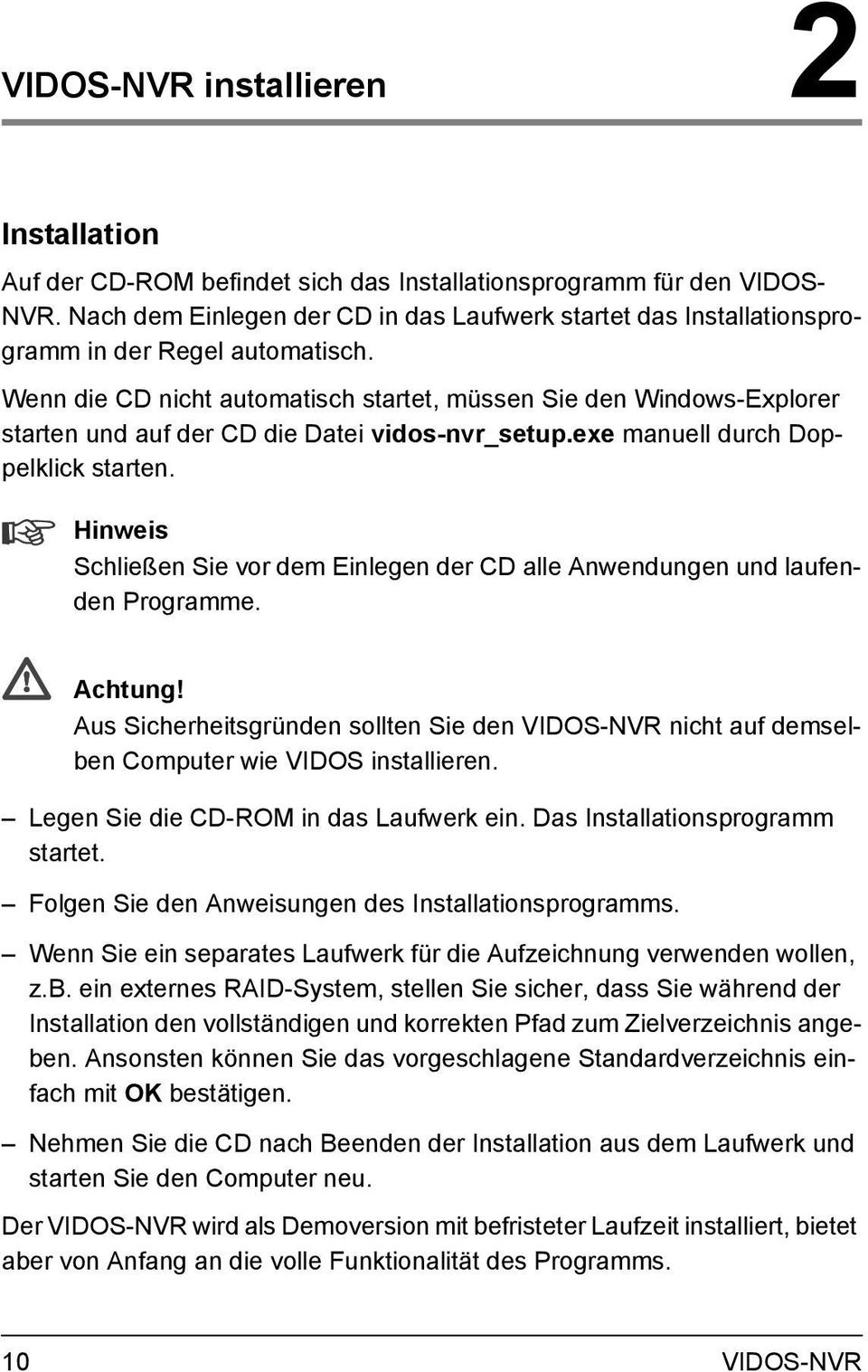 Wenn die CD nicht automatisch startet, müssen Sie den Windows-Explorer starten und auf der CD die Datei vidos-nvr_setup.exe manuell durch Doppelklick starten.
