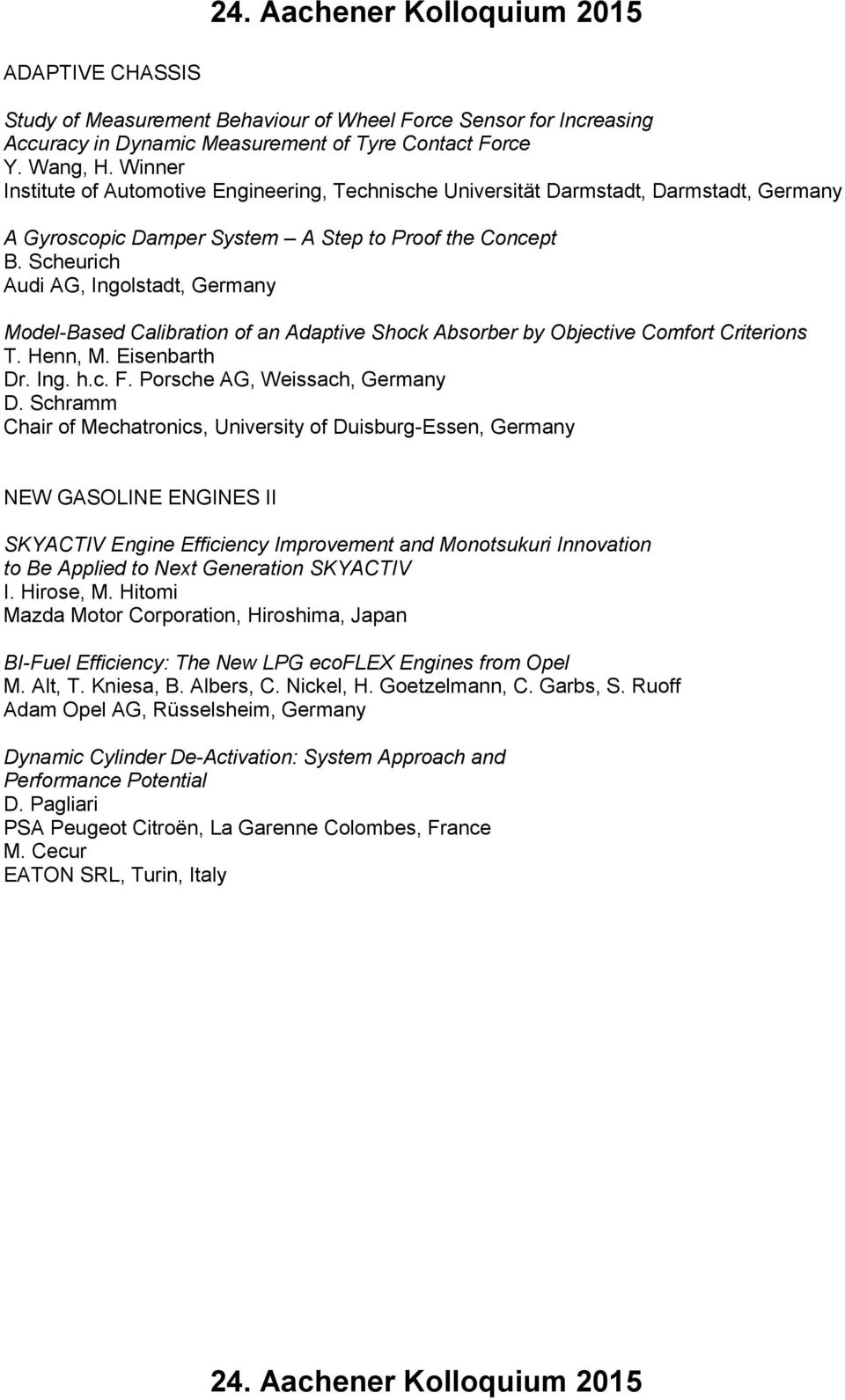 Scheurich Audi AG, Ingolstadt, Germany Model-Based Calibration of an Adaptive Shock Absorber by Objective Comfort Criterions T. Henn, M. Eisenbarth Dr. Ing. h.c. F. Porsche AG, Weissach, Germany D.