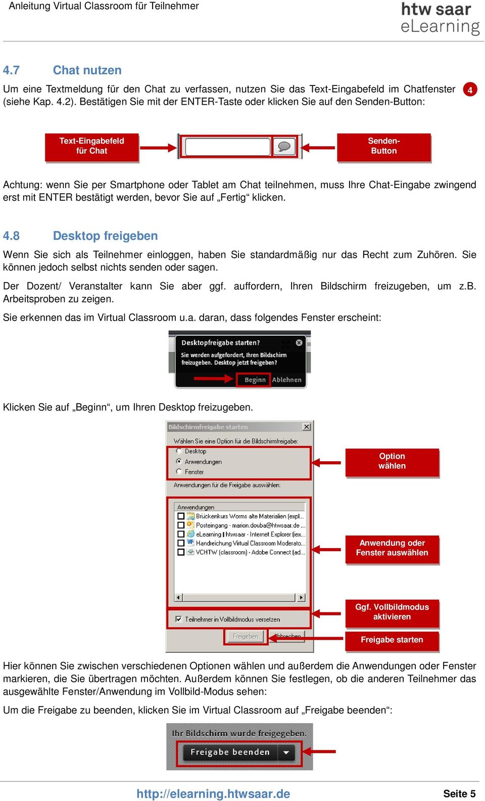 Chat-Eingabe zwingend erst mit ENTER bestätigt werden, bevor Sie auf Fertig klicken. 4.8 Desktop freigeben Wenn Sie sich als Teilnehmer einloggen, haben Sie standardmäßig nur das Recht zum Zuhören.