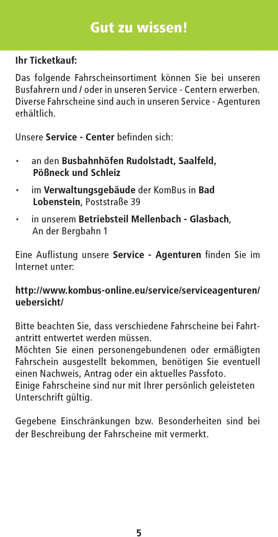 Unsere Service - Center befinden sich: an den Busbahnhöfen Rudolstadt, Saalfeld, Pößneck und Schleiz im Verwaltungsgebäude der KomBus in Bad Lobenstein, Poststraße 39 in unserem Betriebsteil