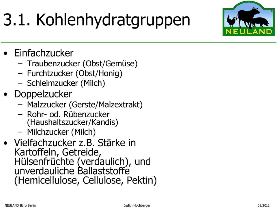 Rübenzucker (Haushaltszucker/Kandis) Milchzucker (Milch) Vielfachzucker z.b. Stärke in