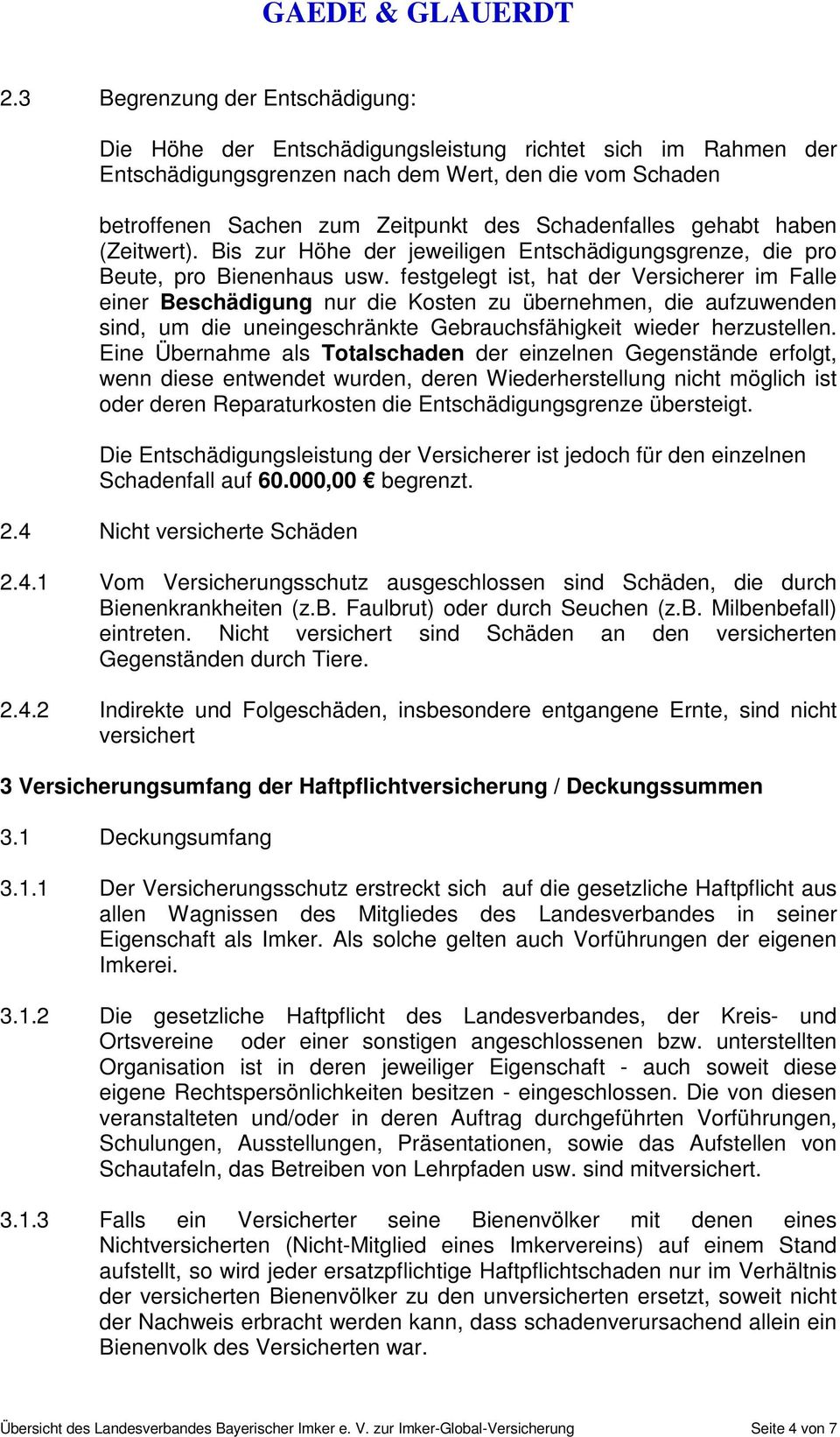 festgelegt ist, hat der Versicherer im Falle einer Beschädigung nur die Kosten zu übernehmen, die aufzuwenden sind, um die uneingeschränkte Gebrauchsfähigkeit wieder herzustellen.