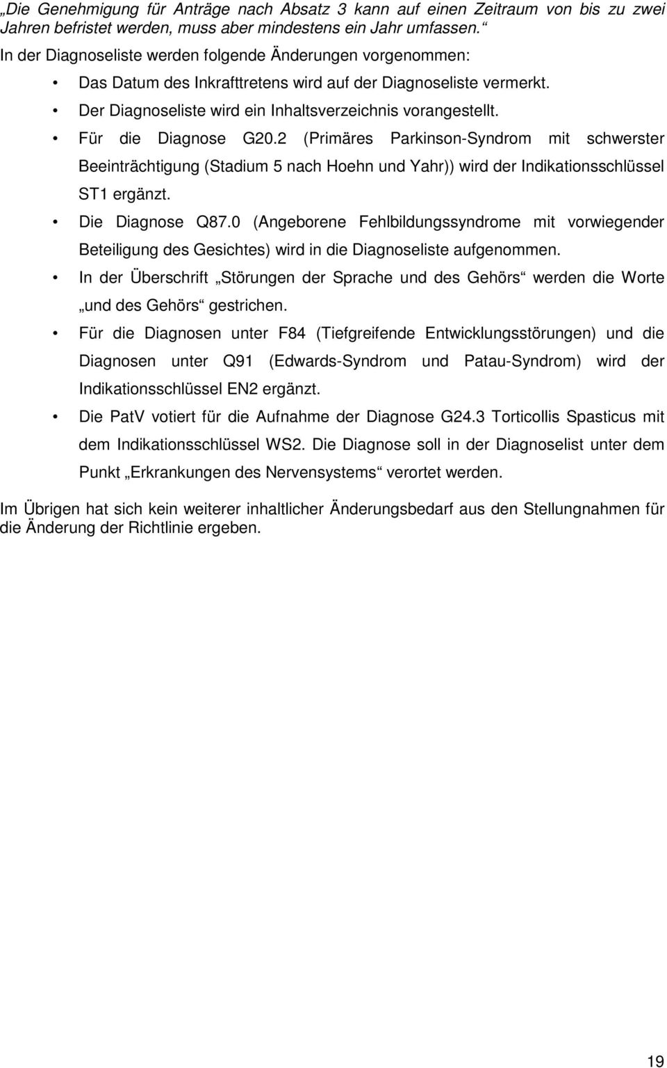 Für die Diagnose G20.2 (Primäres Parkinson-Syndrom mit schwerster Beeinträchtigung (Stadium 5 nach Hoehn und Yahr)) wird der Indikationsschlüssel ST1 ergänzt. Die Diagnose Q87.