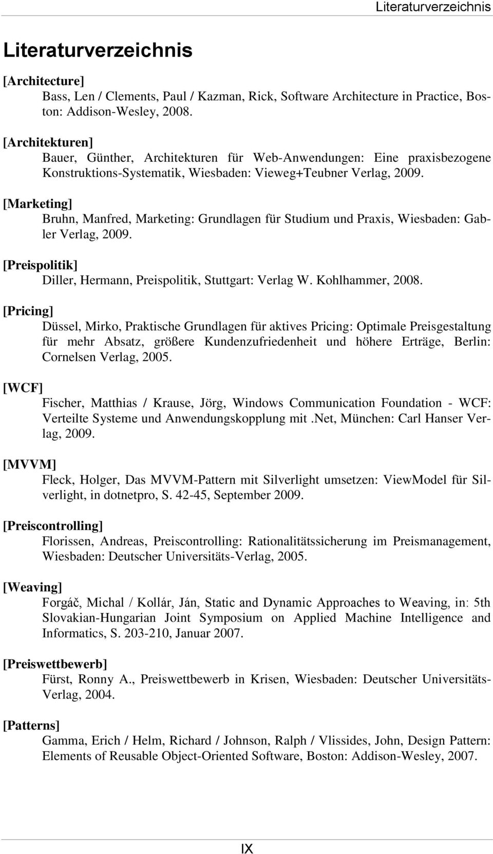 [Marketing] Bruhn, Manfred, Marketing: Grundlagen für Studium und Praxis, Wiesbaden: Gabler Verlag, 2009. [Preispolitik] Diller, Hermann, Preispolitik, Stuttgart: Verlag W. Kohlhammer, 2008.