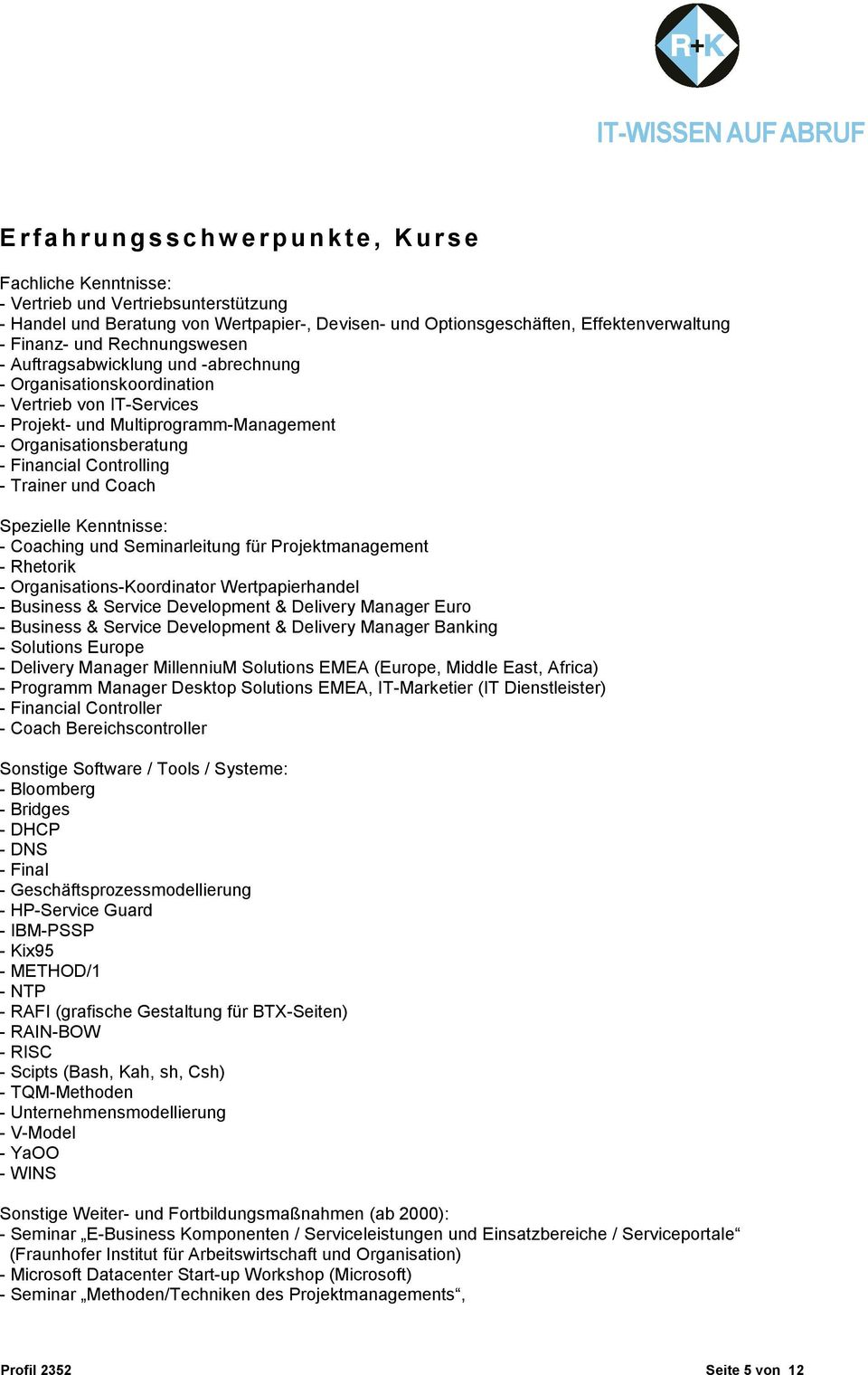 Trainer und Coach Spezielle Kenntnisse: - Coaching und Seminarleitung für Projektmanagement - Rhetorik - Organisations-Koordinator Wertpapierhandel - Business & Service Development & Delivery Manager