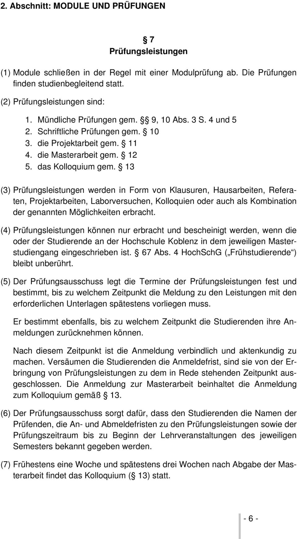 13 (3) Prüfungsleistungen werden in Form von Klausuren, Hausarbeiten, Referaten, Projektarbeiten, Laborversuchen, Kolloquien oder auch als Kombination der genannten Möglichkeiten erbracht.