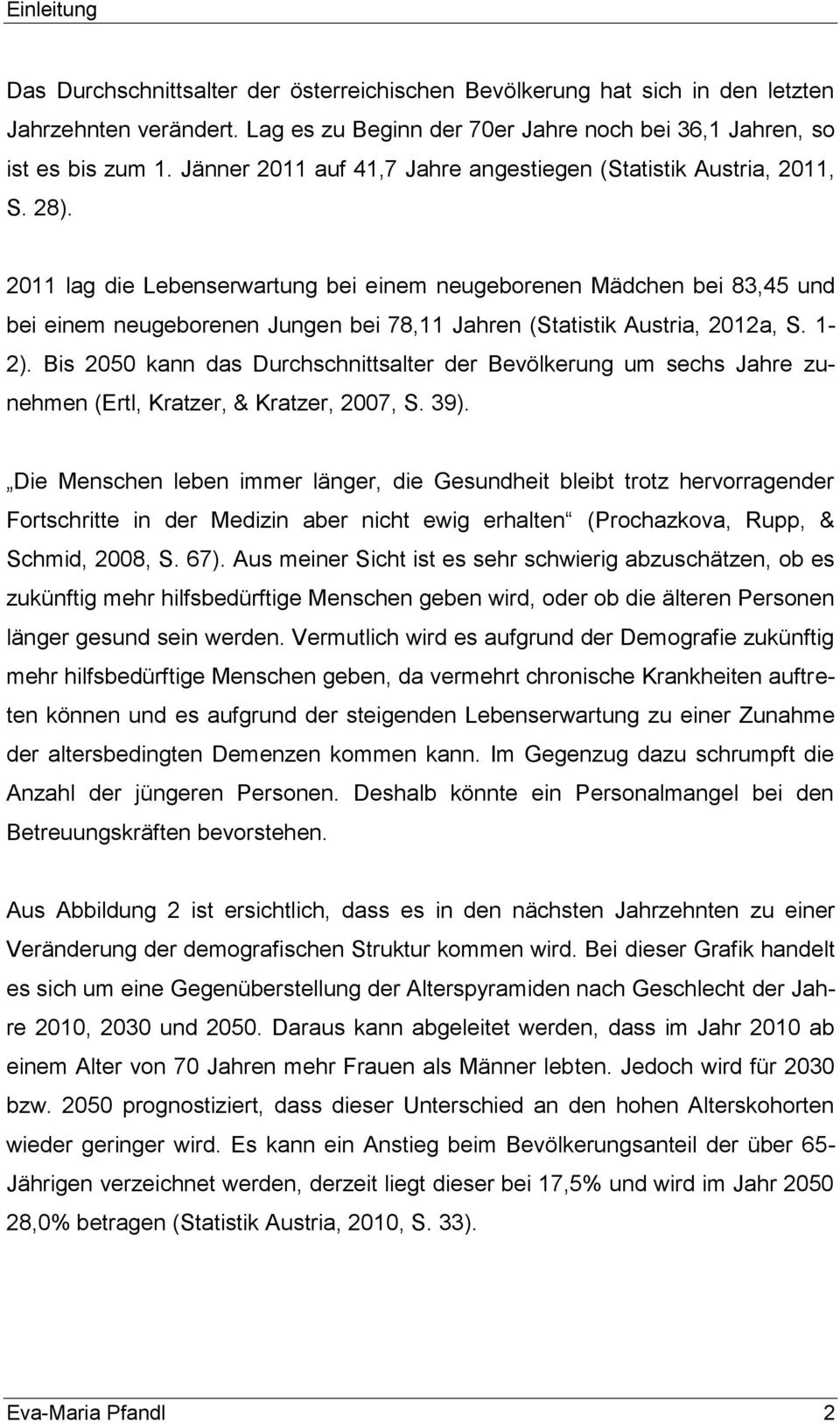 2011 lag die Lebenserwartung bei einem neugeborenen Mädchen bei 83,45 und bei einem neugeborenen Jungen bei 78,11 Jahren (Statistik Austria, 2012a, S. 1-2).