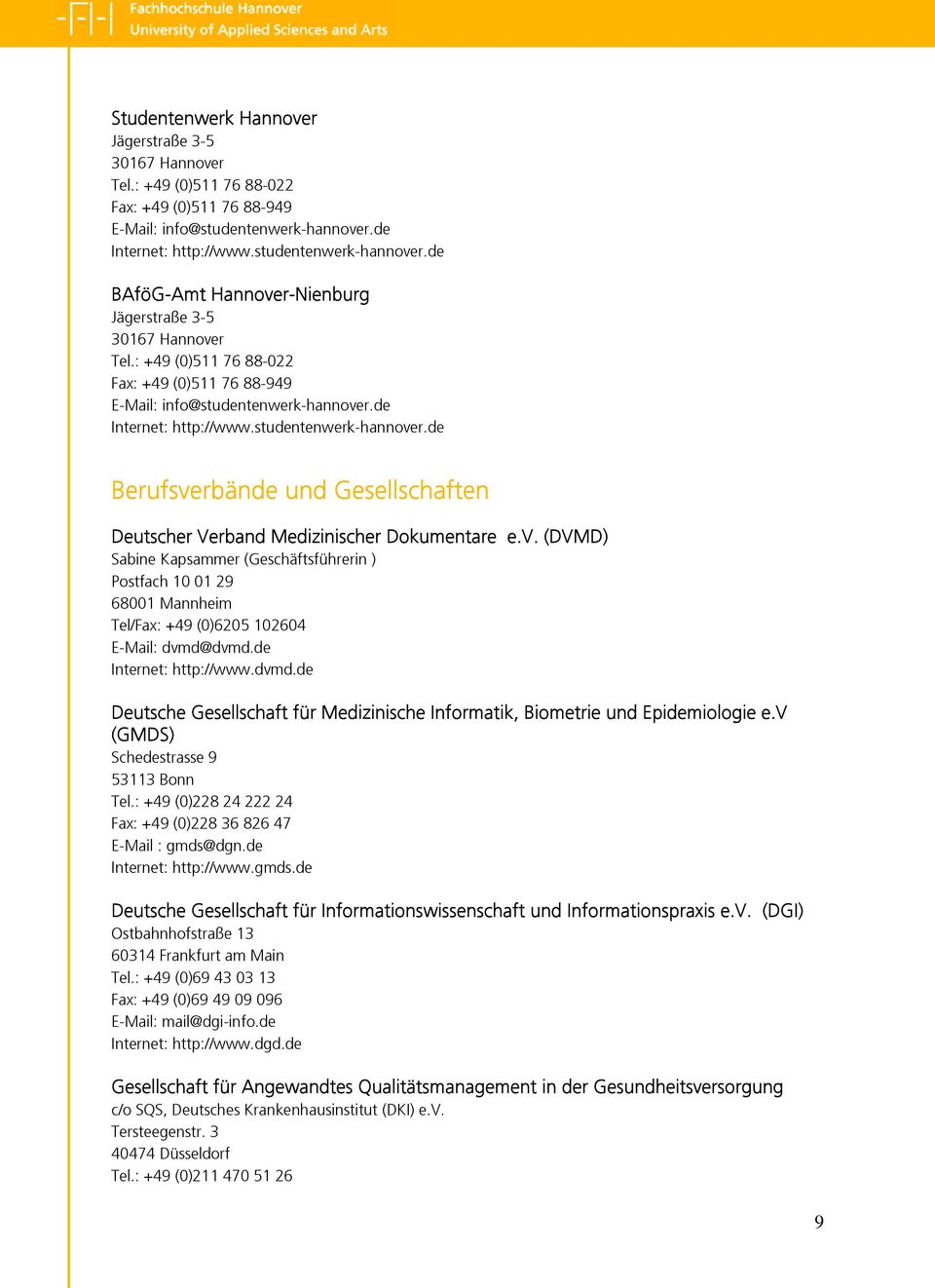 de Internet: http://www.studentenwerk-hannover.de Berufsverbände und Gesellschaften Deutscher Verband Medizinischer Dokumentare e.v. (DVMD) Sabine Kapsammer (Geschäftsführerin ) Postfach 10 01 29 68001 Mannheim Tel/Fax: +49 (0)6205 102604 E-Mail: dvmd@dvmd.