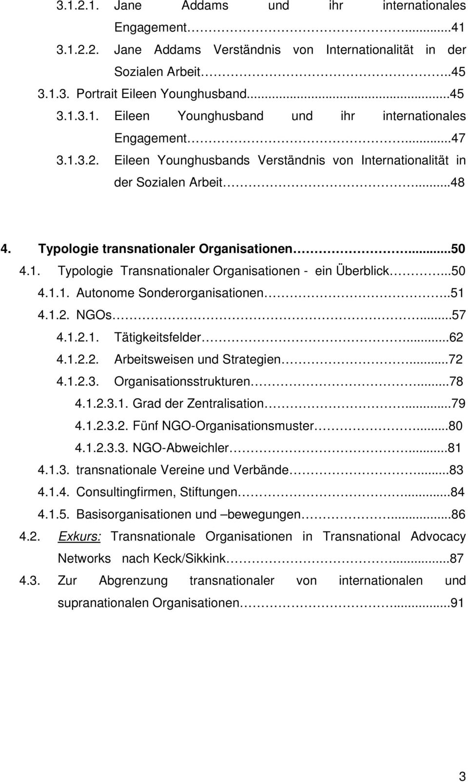 ..50 4.1.1. Autonome Sonderorganisationen..51 4.1.2. NGOs...57 4.1.2.1. Tätigkeitsfelder...62 4.1.2.2. Arbeitsweisen und Strategien...72 4.1.2.3. Organisationsstrukturen...78 4.1.2.3.1. Grad der Zentralisation.