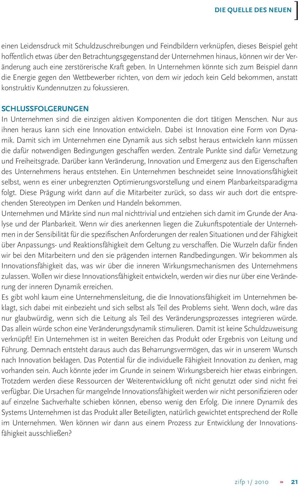 In Unternehmen könnte sich zum Beispiel dann die Energie gegen den Wettbewerber richten, von dem wir jedoch kein Geld bekommen, anstatt konstruktiv Kundennutzen zu fokussieren.